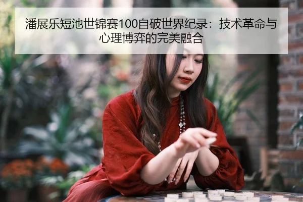 pan-zhan-le-duan-chi-shi-jin-sai-zi-po-shi-jie-ji-lu-ji-shu-ge-ming-yu-xin-li-bo-yi-de-wan-mei-rong-he-3-392.jpg